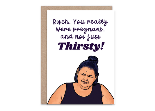 You really were pregnant and not just Thirsty - Greeting Card