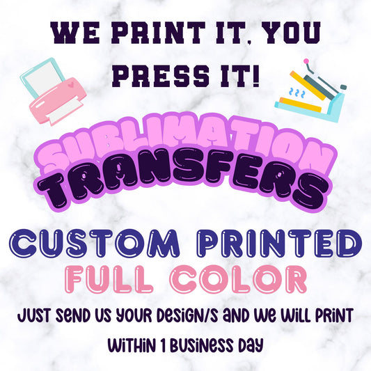 Custom Ready To Press Sublimation Transfers Ships in 24 hrs!