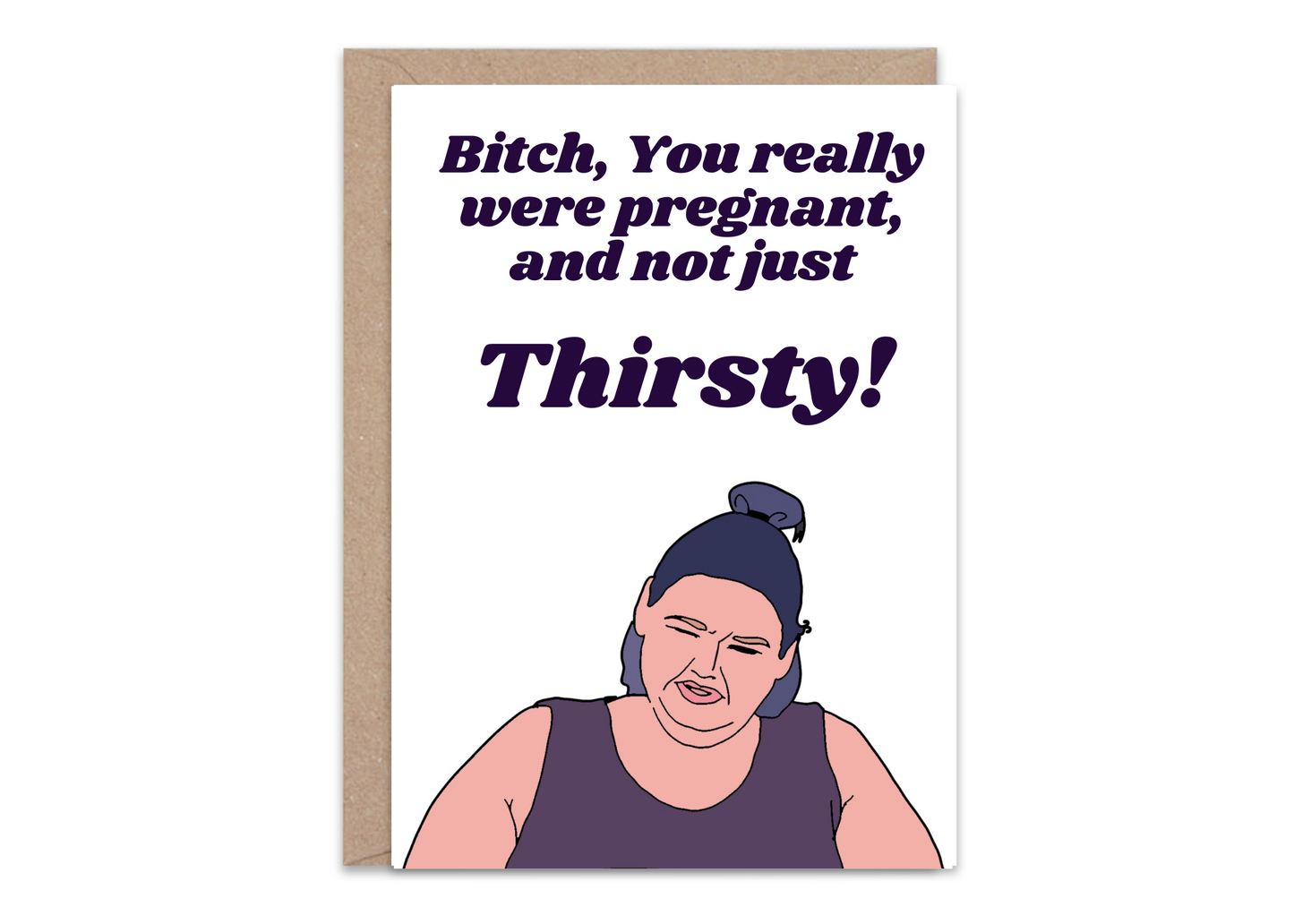 You really were pregnant and not just Thirsty - Greeting Card