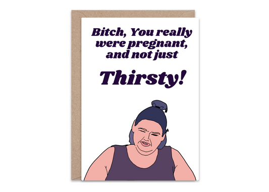 You really were pregnant and not just Thirsty - Greeting Card