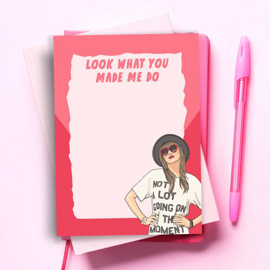 Taylor  Funny Notepad - Look what you made me do