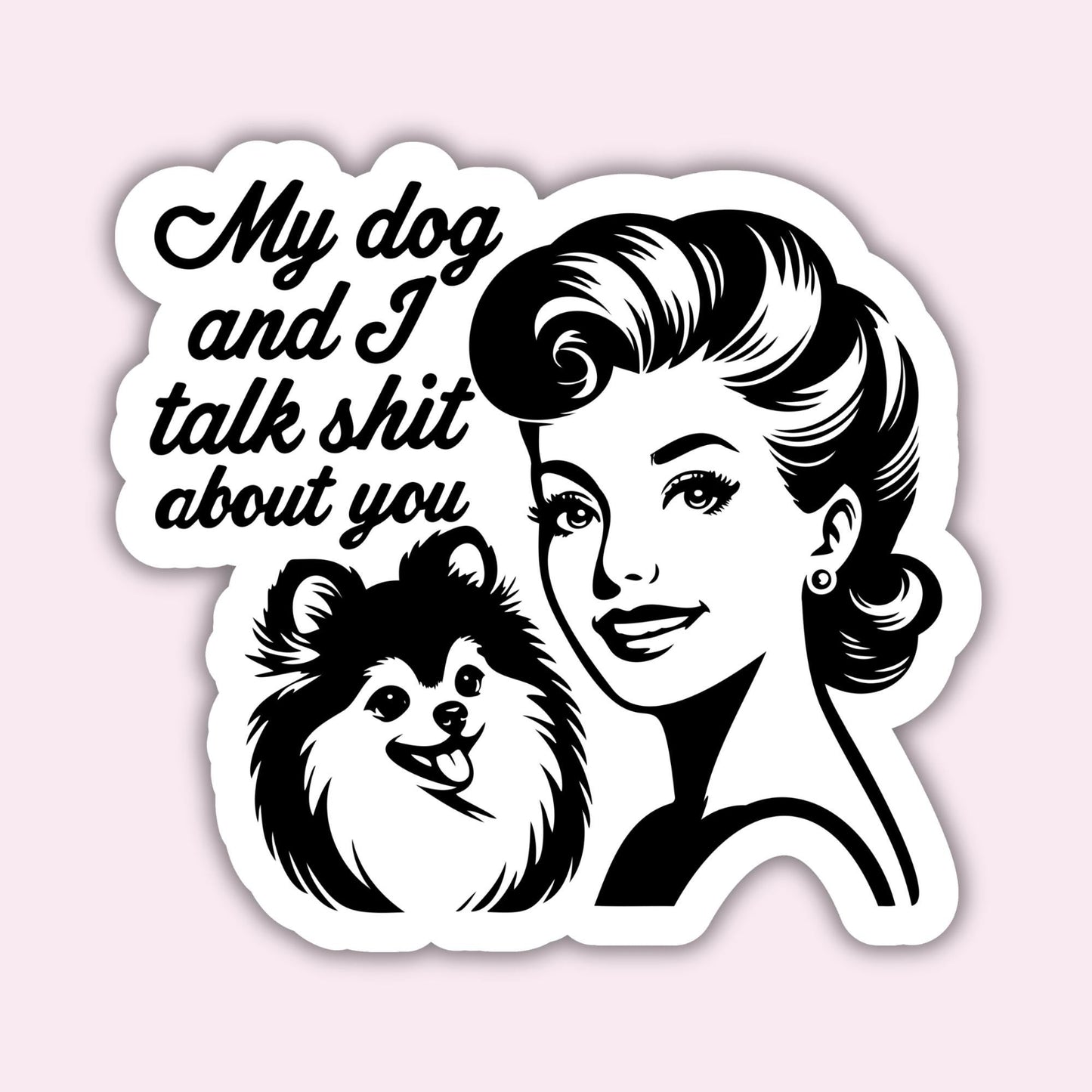 My dog and I talk about you - Sticker