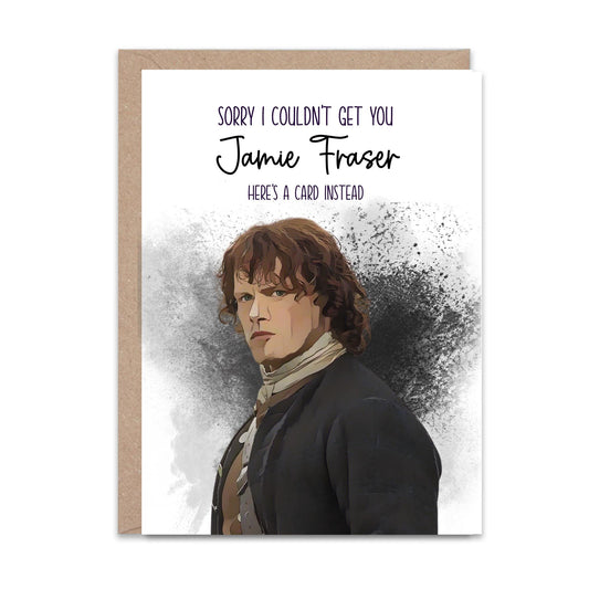 Sorry I could not get you Jamie Fraser (Outlander) - Greeting Card